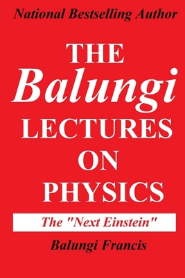 The Balungi Lectures on Physics: Mainly Dark Matter, Black Holes, Quantum Mechanics, General Relativity and Quantum Gravity By Balungi Francis Cover Image