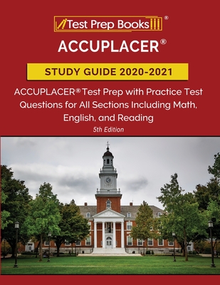 ACCUPLACER Study Guide 2020-2021: ACCUPLACER Test Prep with Practice Test Questions for All Sections Including Math, English, and Reading [5th Edition Cover Image