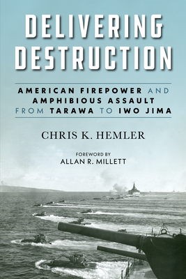 Delivering Destruction: American Firepower and Amphibious Assault from Tarawa to Iwo Jima Cover Image