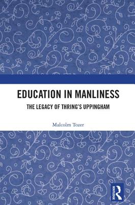 Education in Manliness: The Legacy of Thring's Uppingham Cover Image