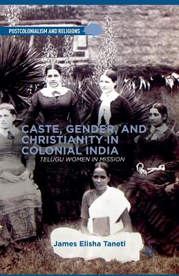 Caste, Gender, and Christianity in Colonial India: Telugu Women in Mission (Postcolonialism and Religions) Cover Image