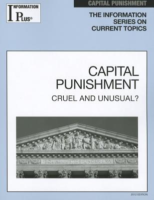 Capital Punishment: Cruel and Unusual? (Information Plus Reference: Capital Punishment #12)