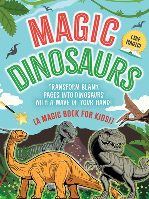 The Magic Book: Dinosaurs: Transform Blank Pages into Dinosaurs with a Wave of Your Hand! (A Magic Book for Kids) (Magic Books) By Whalen Book Works (Created by) Cover Image