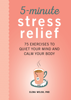 5-Minute Stress Relief: 75 Exercises to Quiet Your Mind and Calm Your Body By Elena Welsh Cover Image