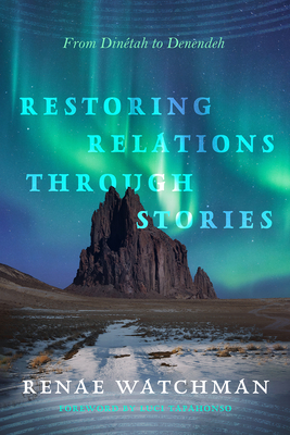 Restoring Relations Through Stories: From Dinétah to Denendeh (Critical Issues in Indigenous Studies) Cover Image