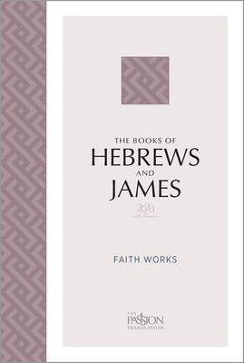 The Books of Hebrews and James (2020 Edition): Faith Works (Passion Translation) By Brian Simmons Cover Image