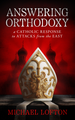 Answering Orthodoxy: A Catholic Response to Attacks from the East Cover Image
