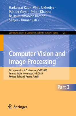 Computer Vision and Image Processing: 8th International Conference, Cvip 2023, Jammu, India, November 3-5, 2023, Revised Selected Papers, Part III (Communications in Computer and Information Science #2011)