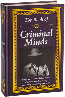 The Book of Criminal Minds: Forgeries, Robberies, Heists, Crimes of Passion, Murders, Money Laundering, Con Artistry, and More Cover Image