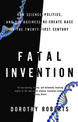 Fatal Invention: How Science, Politics, and Big Business Re-Create Race in the Twenty-First Century