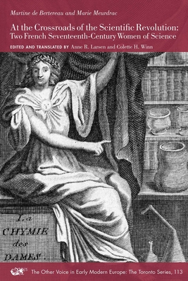 Cover for At the Crossroads of the Scientific Revolution: Two French Seventeenth-Century Women of Science (The Other Voice in Early Modern Europe: The Toronto Series #113)