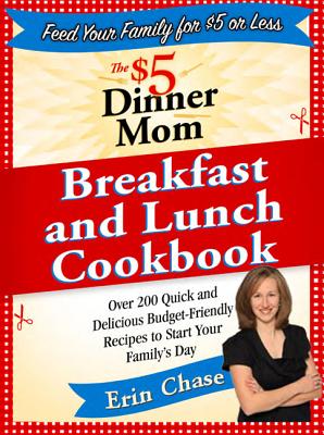 The $5 Dinner Mom Breakfast and Lunch Cookbook: 200 Recipes for Quick, Delicious, and Nourishing Meals That Are Easy on the Budget and a Snap to Prepare Cover Image