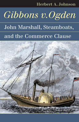 Gibbons V. Ogden: John Marshall, Steamboats, and Interstate Commerce (Landmark Law Cases & American Society) Cover Image