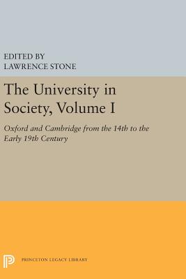 The University in Society, Volume I: Oxford and Cambridge from the 14th to the Early 19th Century (Princeton Legacy Library #5357) By Lawrence Stone (Editor) Cover Image