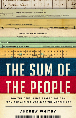 The Sum of the People: How the Census Has Shaped Nations, from the Ancient World to the Modern Age By Andrew Whitby Cover Image