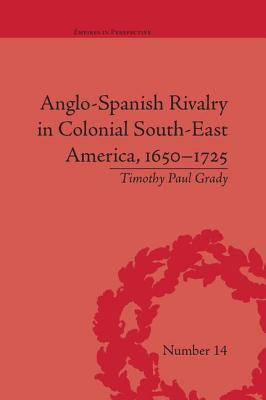 Anglo-Spanish Rivalry in Colonial South-East America, 1650-1725 (Empires in Perspective)