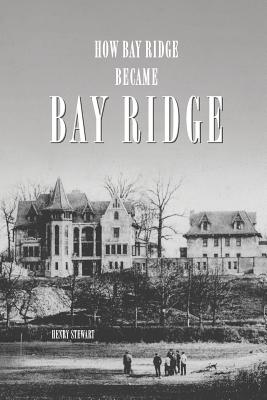 How Bay Ridge Became Bay Ridge By Henry Stewart Cover Image