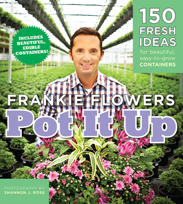 Pot It Up: 150 Fresh Ideas For Beautiful, Easy-To-Grow Containers Cover Image