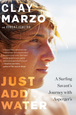 Just Add Water: A Surfing Savant's Journey with Asperger's By Clay Marzo, Robert Yehling Cover Image