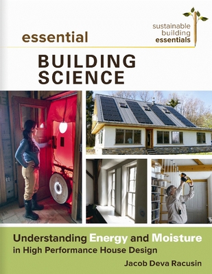 Essential Building Science: Understanding Energy and Moisture in High Performance House Design (Sustainable Building Essentials #3)