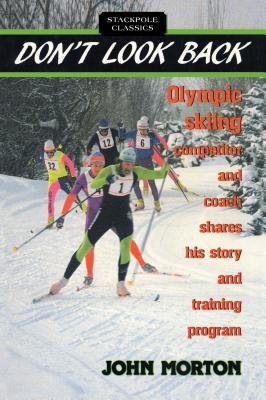 Don't Look Back: Olympic Skiing Competitor and Coach Shares His Story and Training Program (Stackpole Classics) Cover Image