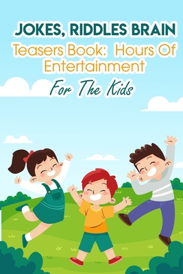 Jokes, Riddles Brain Teasers Book Hours Of Entertainment For The Kids: Fun Riddles For Adults Cover Image