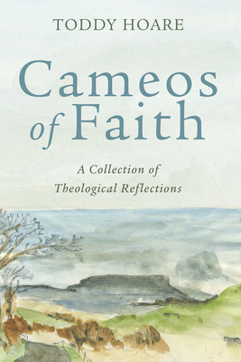 Cameos of Faith: A Collection of Theological Reflections By Toddy Hoare Cover Image