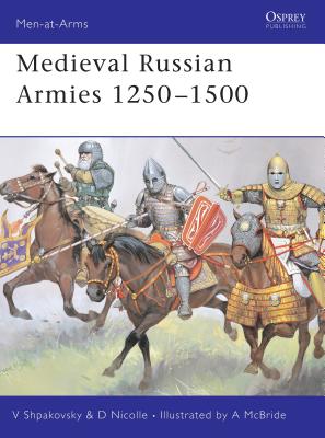 Medieval Russian Armies 1250–1500 (Men-at-Arms) By David Nicolle, Viacheslav Shpakovsky, Angus McBride (Illustrator) Cover Image