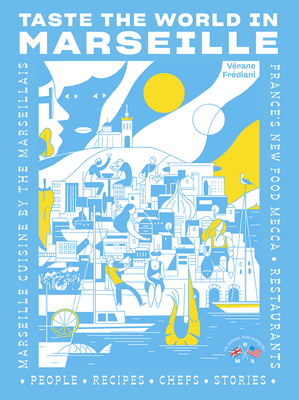 Taste the World in Marseille: Marseille Cuisine by the Marseillais Cover Image