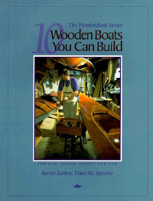 10 Wooden Boats You Can Build: For Sail, Motor, Paddle, and Oar (Woodenboat)
