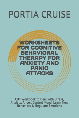 Worksheets for Cognitive Behavioral Therapy for Anxiety and Panic Attacks: CBT Workbook to Deal with Stress, Anxiety, Anger, Control Mood, Learn New B Cover Image