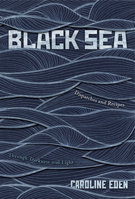 Black Sea: Dispatches and Recipes – Through Darkness and Light