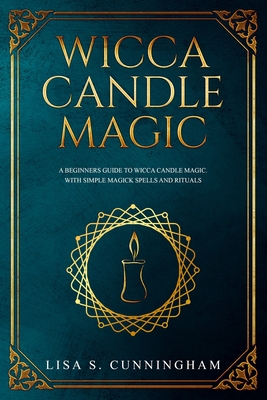 Wicca Candle Magic: A Beginner's Guide to Wicca Candle Magic, With Simple Magick Spells and Rituals Cover Image