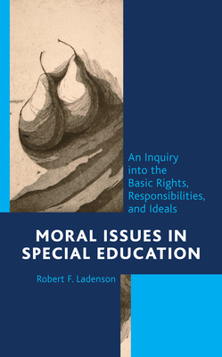 Moral Issues in Special Education: An Inquiry Into the Basic Rights, Responsibilities, and Ideals By Robert F. Ladenson Cover Image