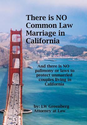 There Is No Common Law Marriage in California: And There Is No 