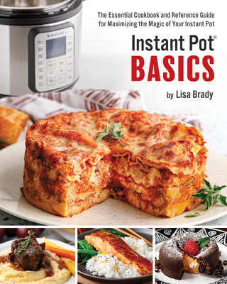 Instant Pot Basics: The Essential Cookbook and Reference Guide for Maximizing the Magic of Your Instant Pot Cover Image