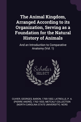 The Animal Kingdom, Arranged According to its Organization, Serving as a Foundation for the Natural History of Animals: And an Introduction to Compara