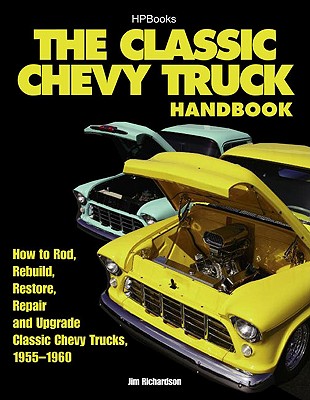 The Classic Chevy Truck Handbook HP 1534: How to Rod, Rebuild, Restore, Repair and Upgrade Classic Chevy Trucks, 1955-1960 Cover Image