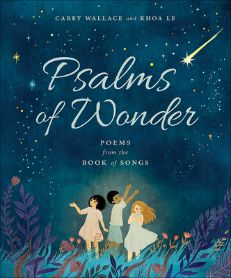Psalms of Wonder: Poems from the Book of Songs By Carey Wallace, Khoa Le (Illustrator) Cover Image