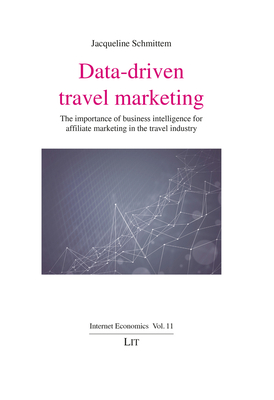 Data-Driven Travel Marketing: The Importance of Business Intelligence for Affiliate Marketing in the Travel Industry (Internet Economics / Internetökonomie) By Jacqueline Schmittem Cover Image