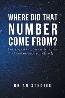 Where did That Number Come From?: Chronological Histories and Derivations of Numbers Important in Science Cover Image