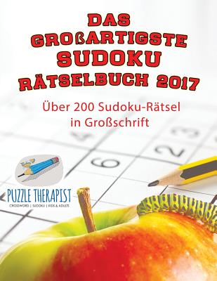 Das großartigste Sudoku Rätselbuch 2017 Über 200 Sudoku-Rätsel in Großschrift By Puzzle Therapist Cover Image
