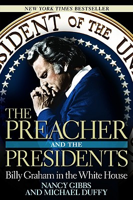 The Preacher and the Presidents: Billy Graham in the White House By Nancy Gibbs, Michael Duffy Cover Image