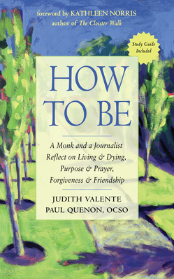 How to Be: A Monk and a Journalist Reflect on Living & Dying, Purpose & Prayer, Forgiveness & Friendship