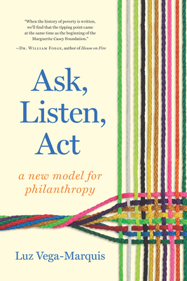 Ask, Listen, ACT: A New Model for Philanthropy By Luz Vega-Marquis Cover Image