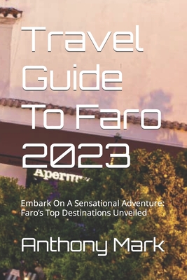 Travel Guide To Faro 2023: Embark On A Sensational Adventure: Faro's Top Destinations Unveiled Cover Image