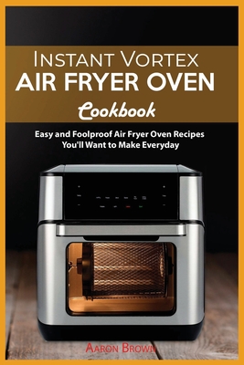 Instant Vortex Air Fryer oven Cookbook: Easy and Foolproof Air Fryer Oven Recipes You'll Want to Make Everyday Cover Image