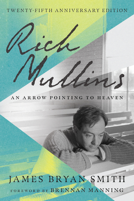 Rich Mullins: An Arrow Pointing to Heaven By James Bryan Smith, Brennan Manning (Foreword by) Cover Image