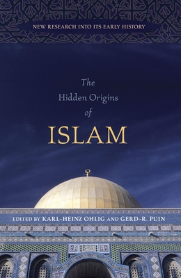 The Hidden Origins of Islam: New Research into Its Early History By Karl-Heinz Ohlig (Editor), Gerd-R. Puin (Editor) Cover Image