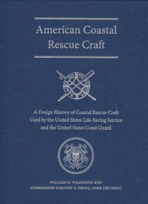 American Coastal Rescue Craft: A Design History of Coastal Rescue Craft Used by the Uslss and USCG (New Perspectives on Maritime History and Nautical Archaeolog) By William D. Wilkinson, Timothy R. Dring Cover Image